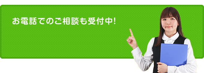 お電話でのご相談も受付中！