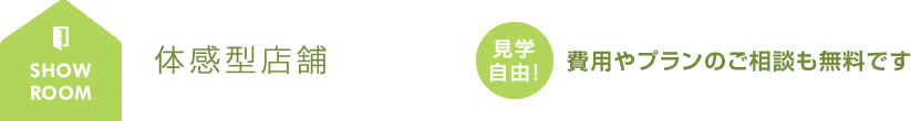 体感型店舗 見学自由！費用やプランのご相談も無料です。